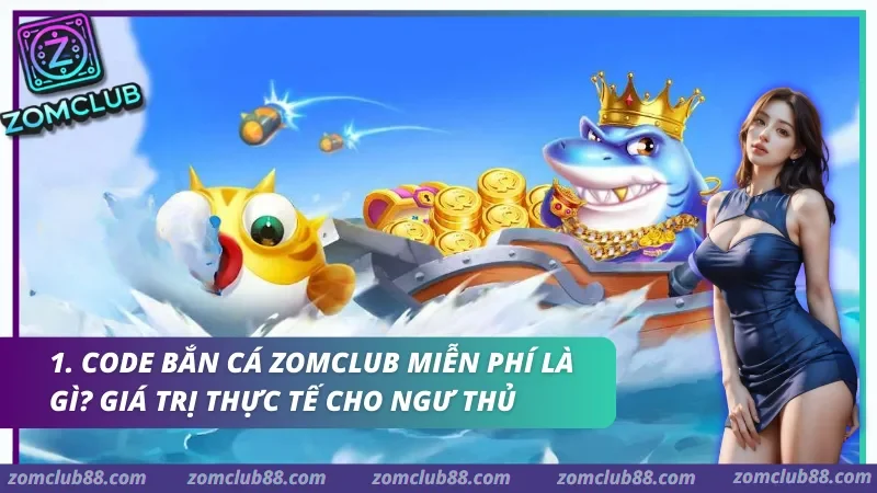 Code bắn cá Zomclub miễn phí với mã quà tặng điều kiện sử dụng và thời hạn hiệu lực